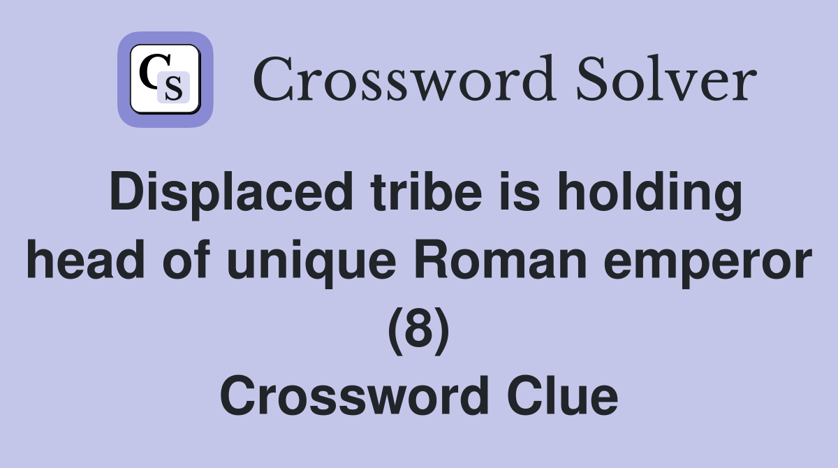 displaced-tribe-is-holding-head-of-unique-roman-emperor-8-crossword